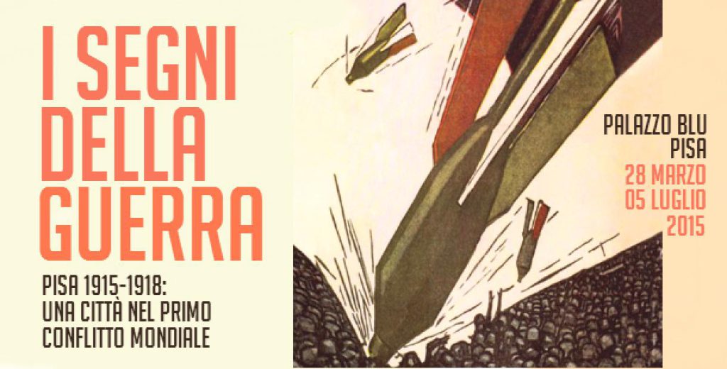 “I SEGNI DELLA GUERRA. PISA 1915-18: UNA CITTA’ NEL PRIMO CONFLITTO MONDIALE”